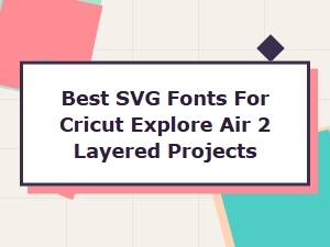 Best Svg Fonts for Cricut Explore Air 2 Layered Projects in 2025